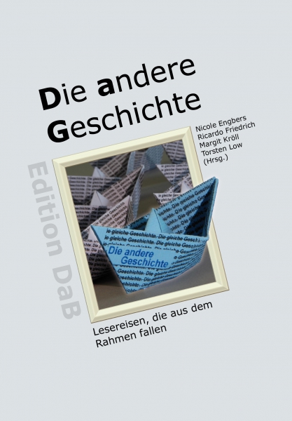 Die andere Geschichte - Lesereisen, die aus dem Rahmen fallen (Hrsg.: Nicole Engbers, Ricardo Friedrich, Margit Kröll und Torsten Low)